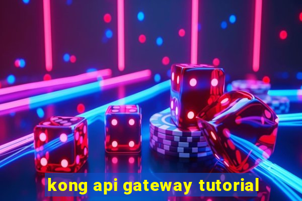 kong api gateway tutorial